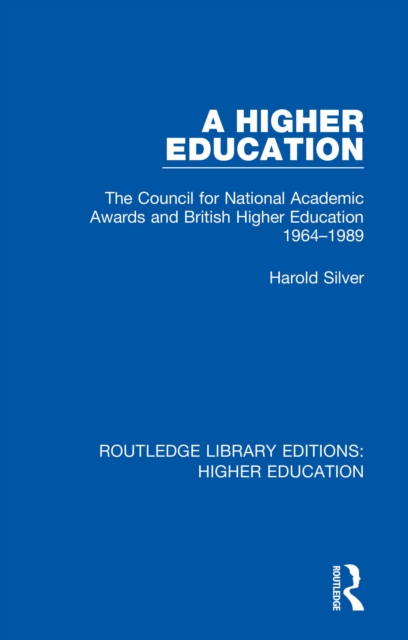 A Higher Education : The Council for National Academic Awards and British Higher Education 1964-1989, PDF eBook