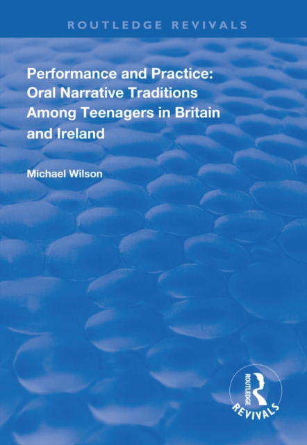 Performance and Practice : Oral Narrative Traditions Amongst Teenagers in Britain and Ireland, EPUB eBook