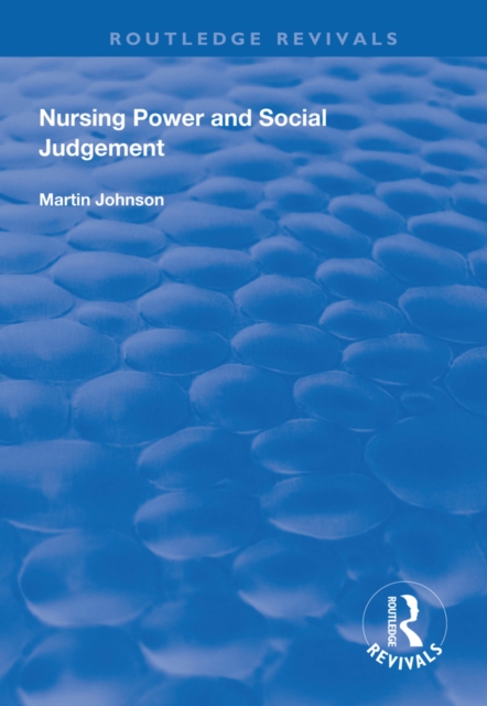Nursing Power and Social Judgement : An Interpretive Ethnography of a Hospital Ward, PDF eBook