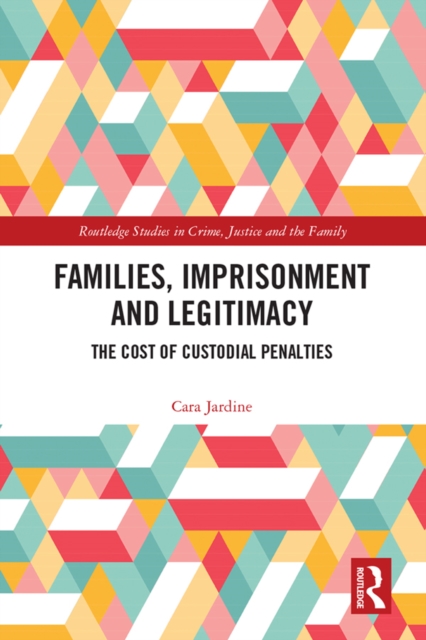 Families, Imprisonment and Legitimacy : The Cost of Custodial Penalties, EPUB eBook