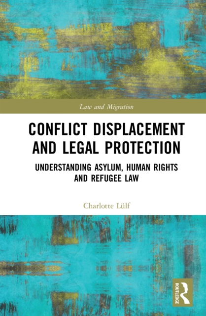 Conflict Displacement and Legal Protection : Understanding Asylum, Human Rights and Refugee Law, PDF eBook