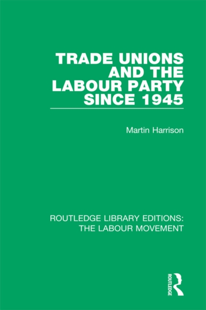 Trade Unions and the Labour Party since 1945, PDF eBook