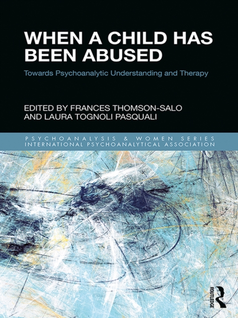 When a Child Has Been Abused : Towards Psychoanalytic Understanding and Therapy, EPUB eBook