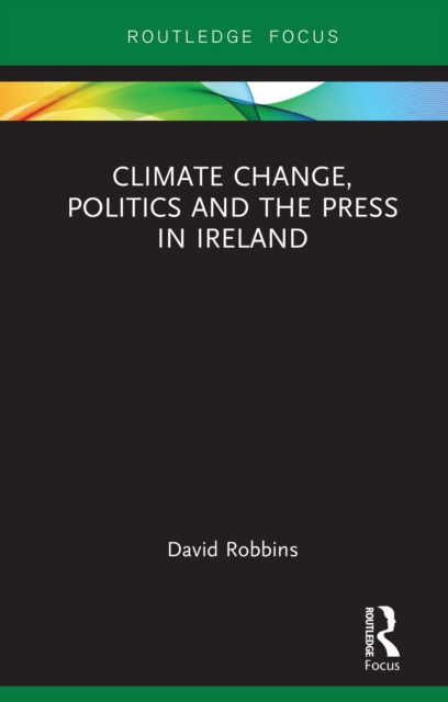 Climate Change, Politics and the Press in Ireland, EPUB eBook
