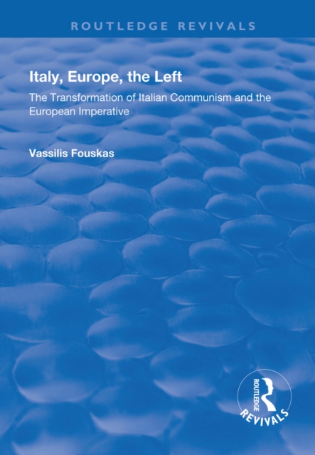 Italy, Europe, The Left : The Transformation of Italian Communism and the European Imperative, PDF eBook