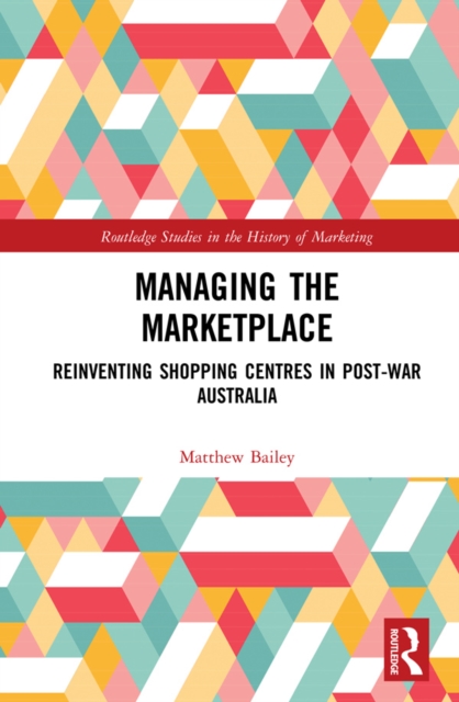 Managing the Marketplace : Reinventing Shopping Centres in Post-War Australia, PDF eBook