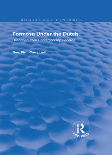 Formosa Under the Dutch : Described from Contemporary Records with Explanatory Notes and a Bibliography of the Island, PDF eBook