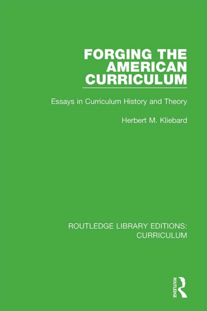 Forging the American Curriculum : Essays in Curriculum History and Theory, EPUB eBook