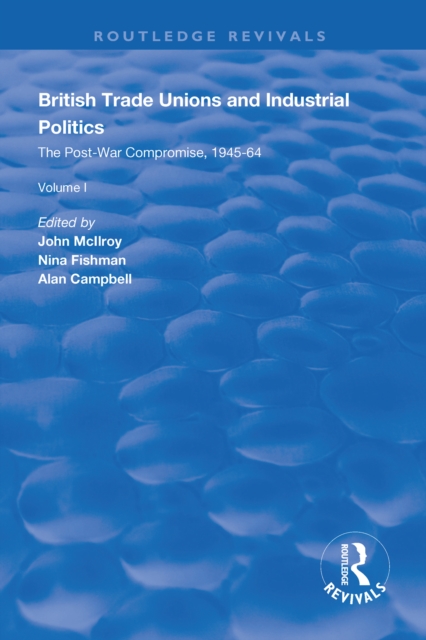 British Trade Unions and Industrial Politics : The Post-war Compromise, 1945-1964, PDF eBook