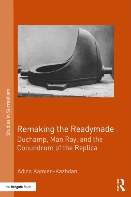Remaking the Readymade : Duchamp, Man Ray, and the Conundrum of the Replica, EPUB eBook