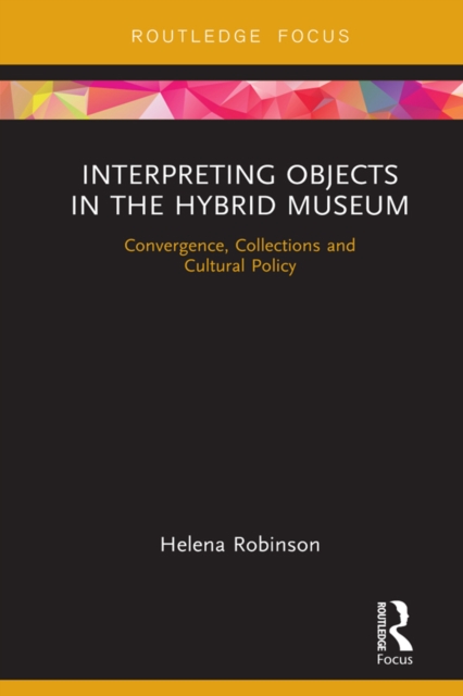 Interpreting Objects in the Hybrid Museum : Convergence, Collections and Cultural Policy, EPUB eBook
