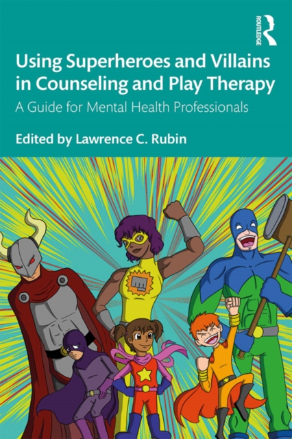 Using Superheroes and Villains in Counseling and Play Therapy : A Guide for Mental Health Professionals, EPUB eBook