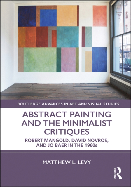 Abstract Painting and the Minimalist Critiques : Robert Mangold, David Novros, and Jo Baer in the 1960s, EPUB eBook