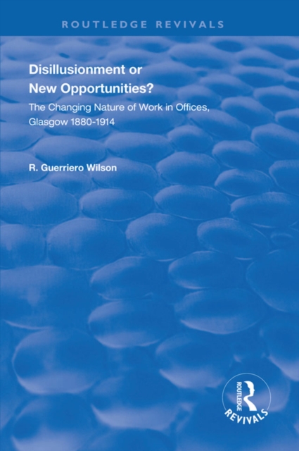 Disillusionment or New Opportunities? : The Changing Nature of Work in Offices, Glasgow 1880-1914, EPUB eBook