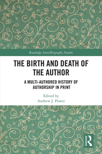 The Birth and Death of the Author : A Multi-Authored History of Authorship in Print, PDF eBook
