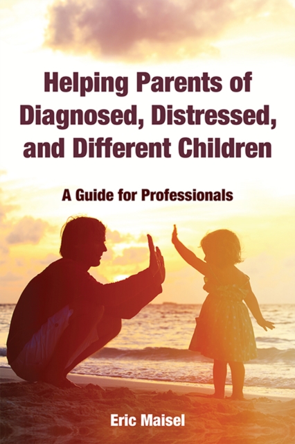 Helping Parents of Diagnosed, Distressed, and Different Children : A Guide for Professionals, PDF eBook