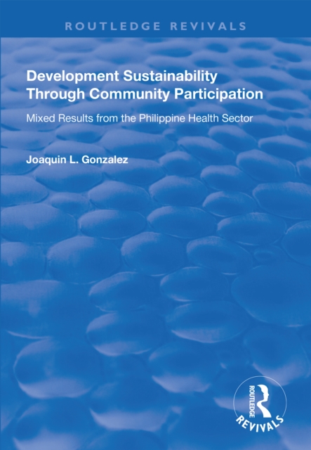 Development Sustainability Through Community Participation : Mixed Results from the Philippine Health Sector, PDF eBook