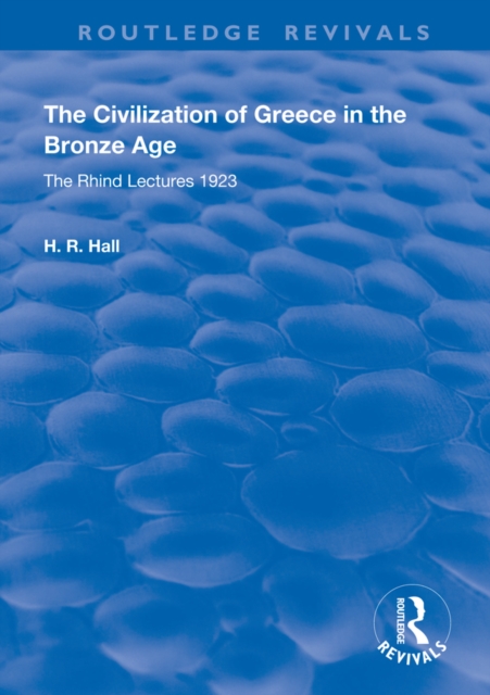 The Civilization of Greece in the Bronze Age (1928) : The Rhind Lectures 1923, PDF eBook