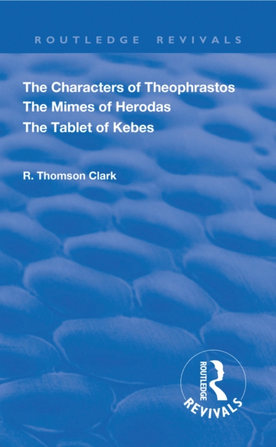 The Characters of Theophrastos. The Mimes of Herodas. The Tablet of Kebes. (1909), PDF eBook