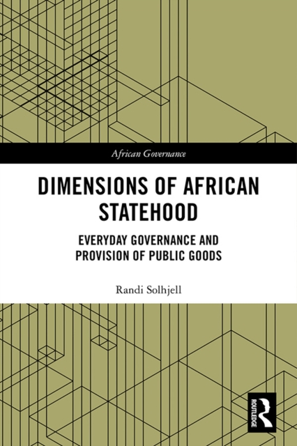 Dimensions of African Statehood : Everyday Governance and Provision of Public Goods, PDF eBook
