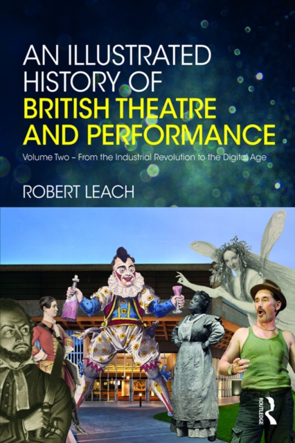 An Illustrated History of British Theatre and Performance : Volume Two - From the Industrial Revolution to the Digital Age, PDF eBook