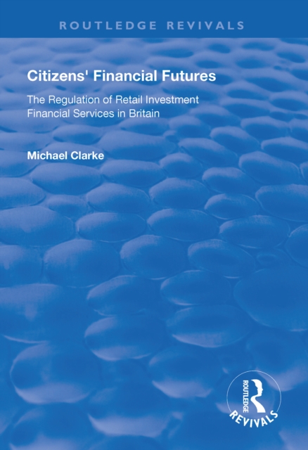 Citizens' Financial Futures : Regulation of Retail Investment Financial Services in Britain, EPUB eBook