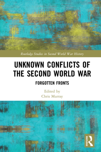 Unknown Conflicts of the Second World War : Forgotten Fronts, PDF eBook