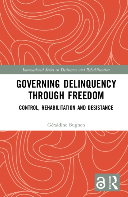 Governing Delinquency Through Freedom : Control, Rehabilitation and Desistance, PDF eBook