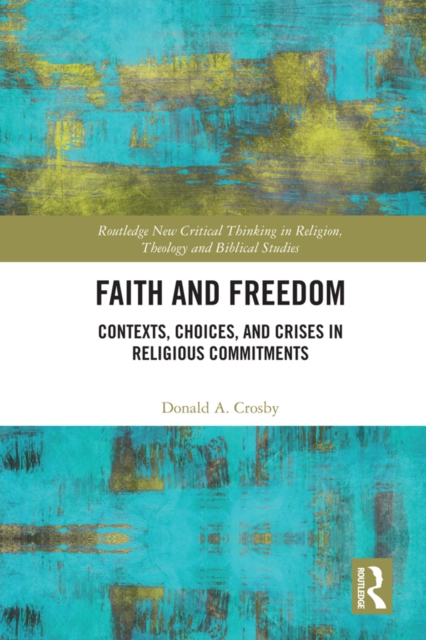 Faith and Freedom : Contexts, Choices, and Crises in Religious Commitments, PDF eBook