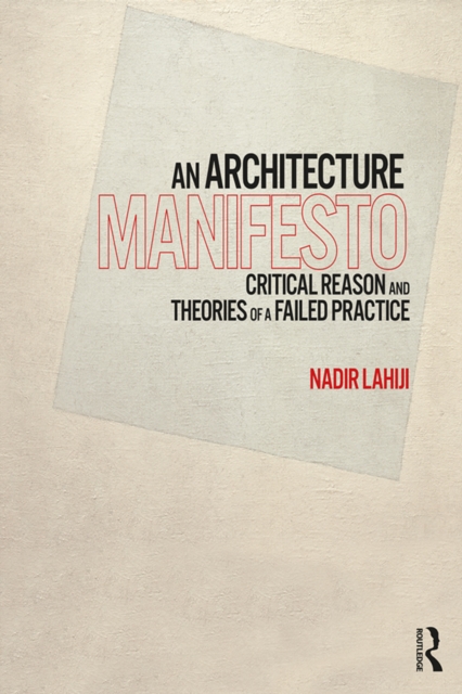 An Architecture Manifesto : Critical Reason and Theories of a Failed Practice, PDF eBook
