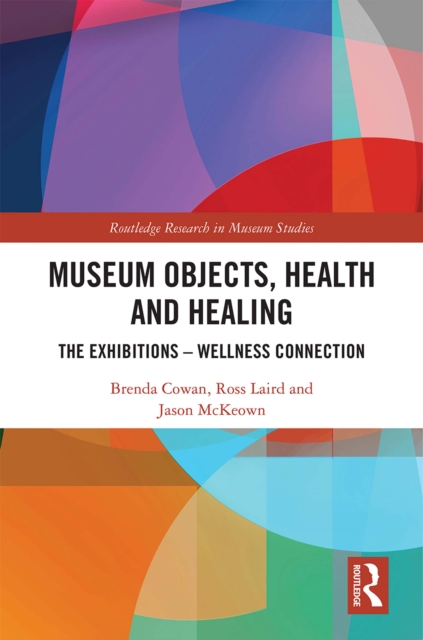 Museum Objects, Health and Healing : The Relationship between Exhibitions and Wellness, EPUB eBook