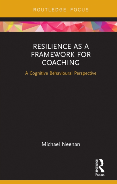 Resilience as a Framework for Coaching : A Cognitive Behavioural Perspective, EPUB eBook