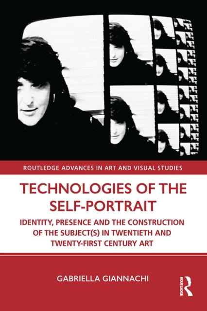 Technologies of the Self-Portrait : Identity, Presence and the Construction of the Subject(s) in Twentieth and Twenty-First Century Art, EPUB eBook