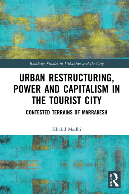 Urban Restructuring, Power and Capitalism in the Tourist City : Contested Terrains of Marrakesh, PDF eBook