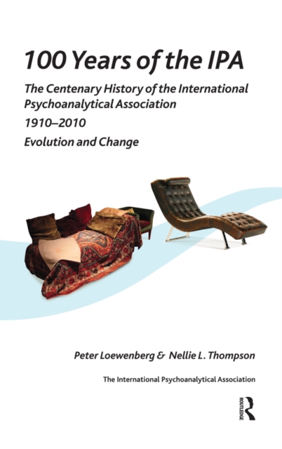 100 Years of the IPA : The Centenary History of the International Psychoanalytical Association 1910-2010: Evolution and Change, PDF eBook