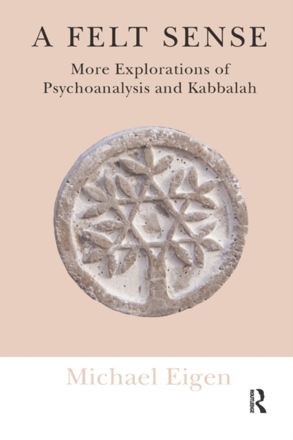 A Felt Sense : More Explorations of Psychoanalysis and Kabbalah, PDF eBook
