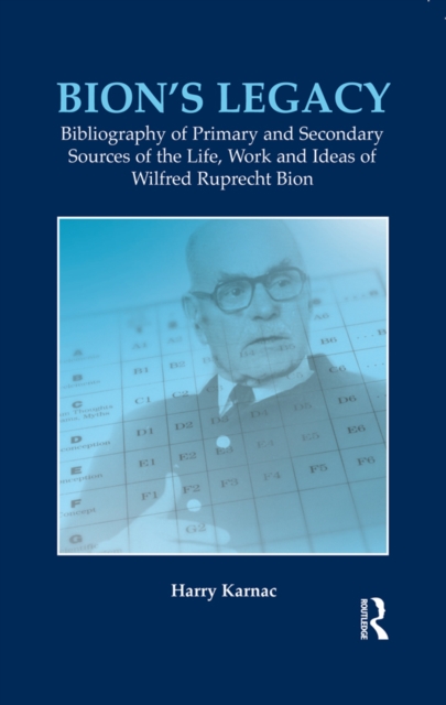 Bion's Legacy : Bibliography of Primary and Secondary Sources of the Life, Work and Ideas of Wilfred Ruprecht Bion, PDF eBook