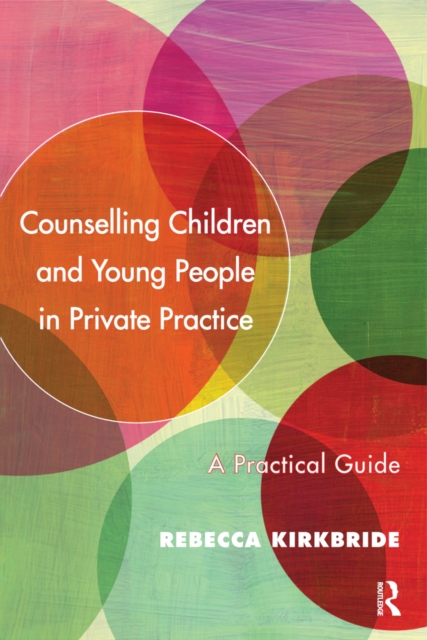 Counselling Children and Young People in Private Practice : A Practical Guide, PDF eBook