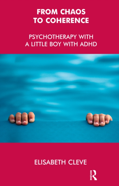 From Chaos to Coherence : Psychotherapy with a Little Boy with ADHD, PDF eBook