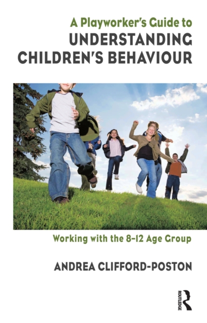 A Playworker's Guide to Understanding Children's Behaviour : Working with the 8-12 Age Group, EPUB eBook