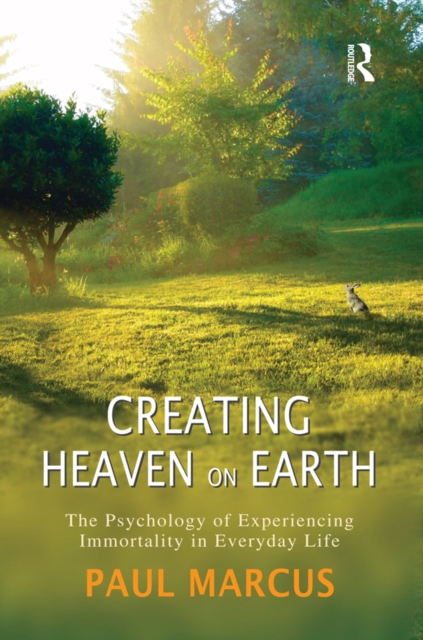 Creating Heaven on Earth : The Psychology of Experiencing Immortality in Everyday Life, EPUB eBook