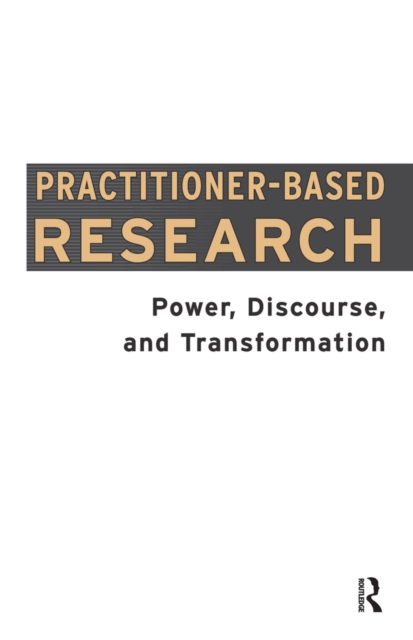 Practitioner-Based Research : Power, Discourse and Transformation, EPUB eBook