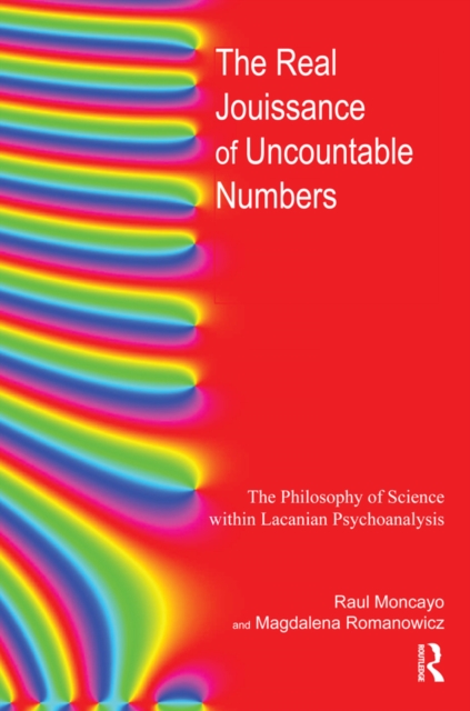The Real Jouissance of Uncountable Numbers : The Philosophy of Science within Lacanian Psychoanalysis, EPUB eBook