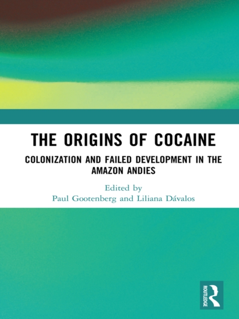 The Origins of Cocaine : Colonization and Failed Development in the Amazon Andes, EPUB eBook