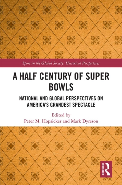 A Half Century of Super Bowls : National and Global Perspectives on America’s Grandest Spectacle, PDF eBook