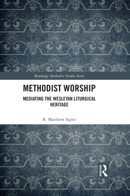 Methodist Worship : Mediating the Wesleyan Liturgical Heritage, EPUB eBook
