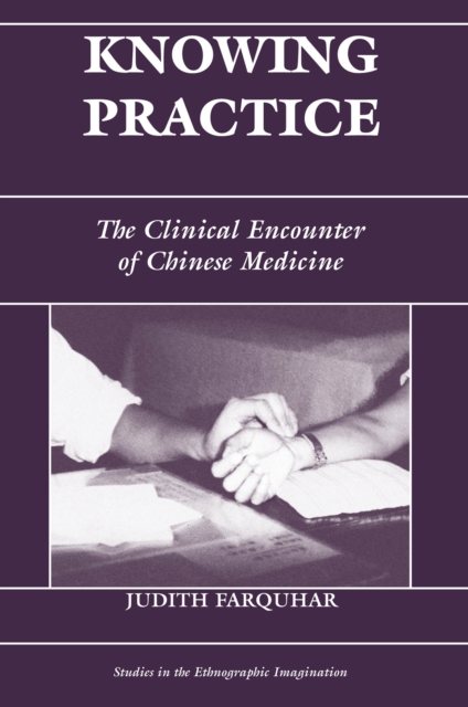 Knowing Practice : The Clinical Encounter Of Chinese Medicine, PDF eBook