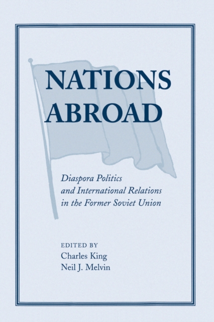 Nations Abroad : Diaspora Politics And International Relations In The Former Soviet Union, EPUB eBook