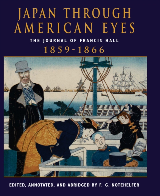 Japan Through American Eyes : The Journal Of Francis Hall, 1859-1866, EPUB eBook