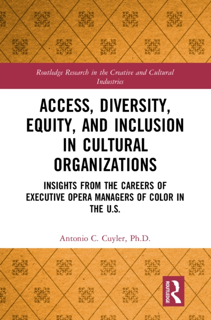 Access, Diversity, Equity and Inclusion in Cultural Organizations : Insights from the Careers of Executive Opera Managers of Color in the US, PDF eBook